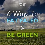 6 Ways To Eat Paleo and Be Green