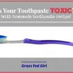 Is Your Toothpaste Toxic? (with homemade toothpaste recipe)