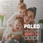 Paleo and Real Foodies Mother’s Day Guide