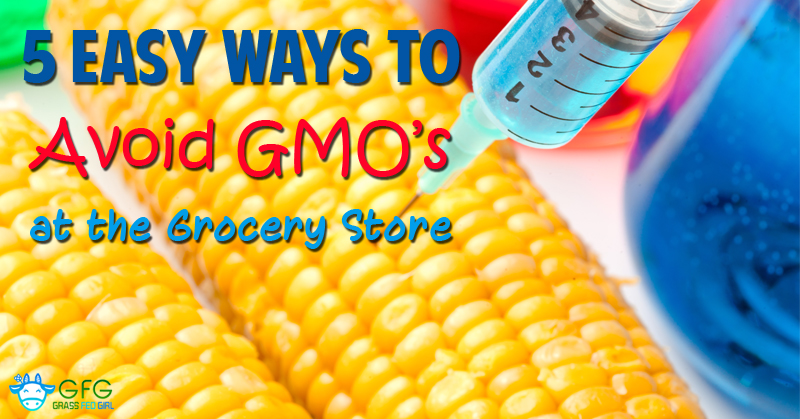 5 Easy Ways to Avoid Genetically Modified Organisms (GMO's) at the Grocery Store