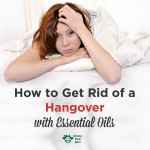 How to Get Rid of a Hangover with Essential Oils
